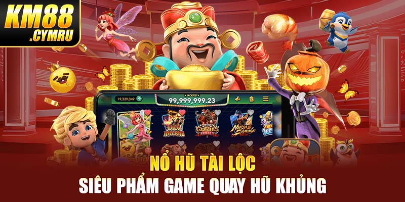 Nổ Hũ Tài Lộc - Siêu Phẩm Game Quay Hũ Khủng