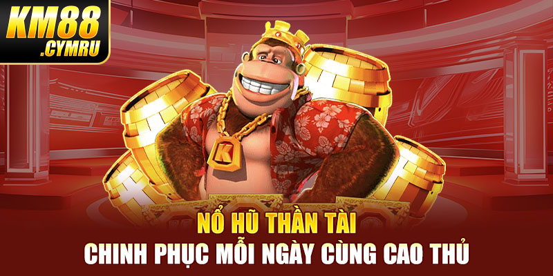 Nổ Hũ Thần Tài – Chinh Phục Mỗi Ngày Cùng Cao Thủ