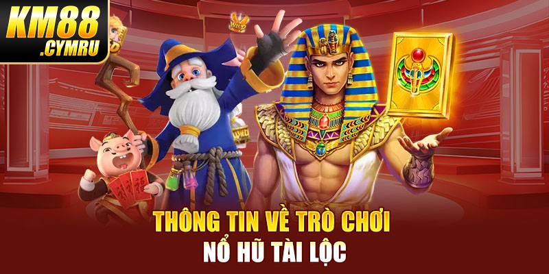 Thông tin về trò chơi nổ hũ tài lộc