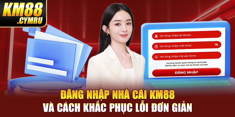 Đăng nhập nhà cái KM88 và cách khắc phục lỗi đơn giản