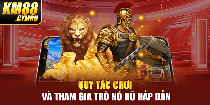 Quy tắc chơi và tham gia trò nổ hũ hấp dẫn