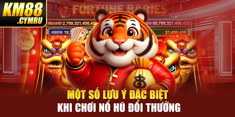 Một số lưu ý đặc biệt khi chơi nổ hũ đổi thưởng