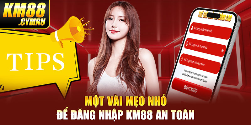 Một vài mẹo nhỏ để đăng nhập KM88 an toàn