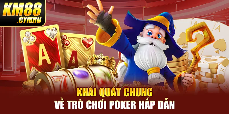 Khái quát chung về trò chơi poker hấp dẫn