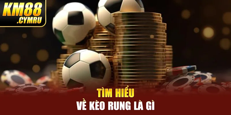 Tìm hiểu về kèo rung là gì