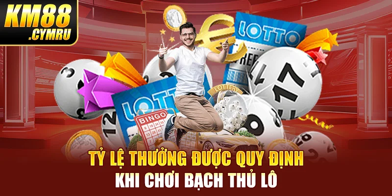 Tỷ lệ thưởng được quy định khi chơi bạch thủ lô