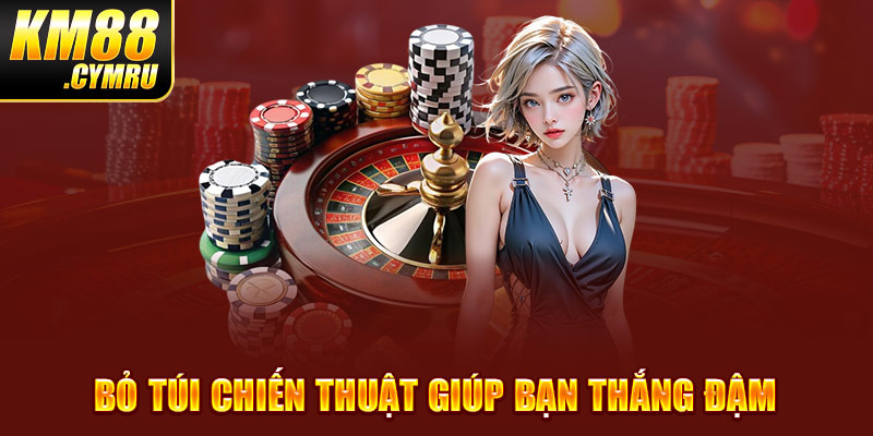 Bỏ túi chiến thuật giúp bạn thắng đậm