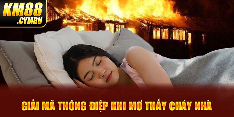 Giải mã thông điệp khi mơ thấy cháy nhà