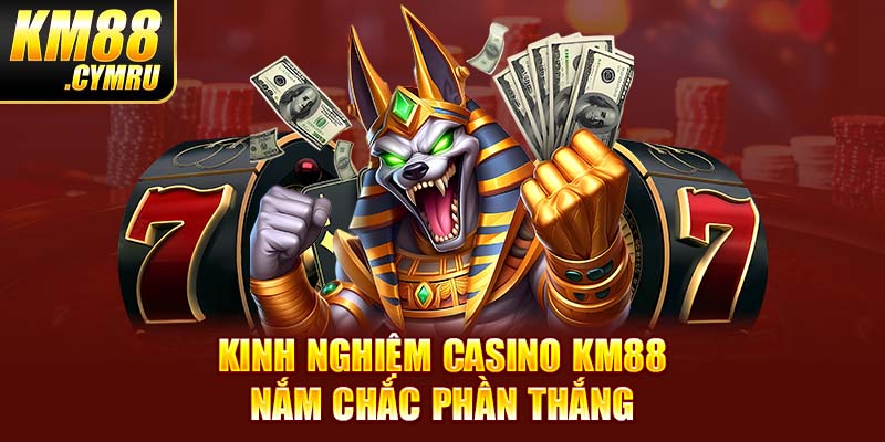 Kinh Nghiệm Casino KM88 Nắm Chắc Phần Thắng