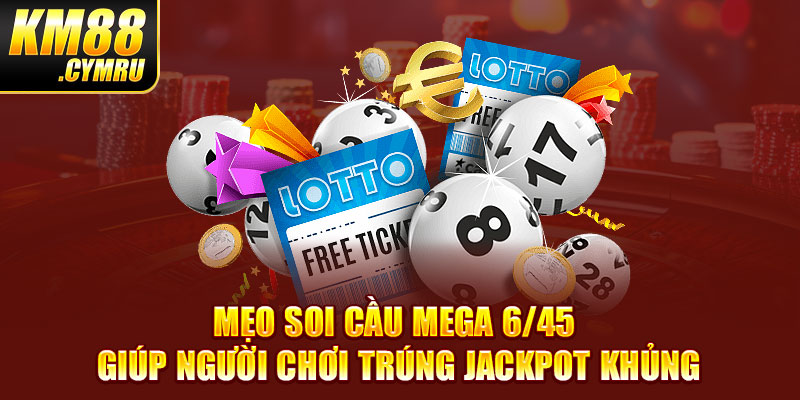 Mẹo soi cầu mega 6/45 giúp người chơi trúng jackpot khủng