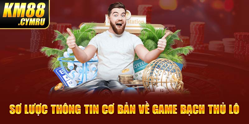 Sơ lược thông tin cơ bản về game bạch thủ lô