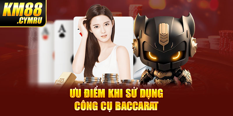 Ưu điểm khi sử dụng công cụ Baccarat