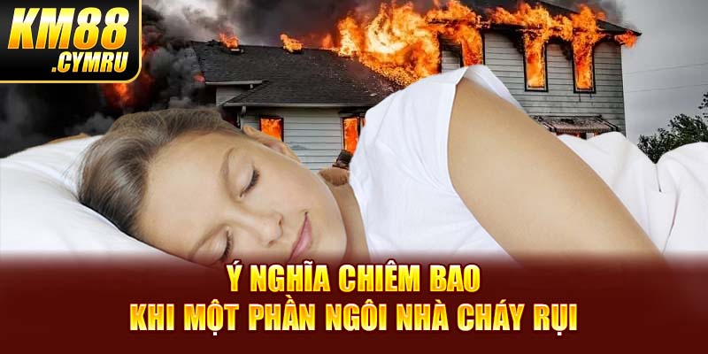 Ý nghĩa chiêm bao khi một phần ngôi nhà cháy rụi