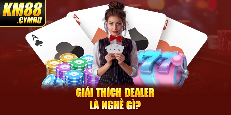 Giải thích Dealer là nghề gì?