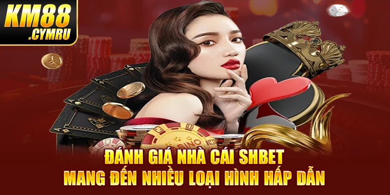 Đánh giá nhà cái SHBET mang đến nhiều loại hình hấp dẫn